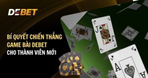 Bí Quyết Chiến Thắng Game Bài DEBET – Tăng Cơ Hội Thắng